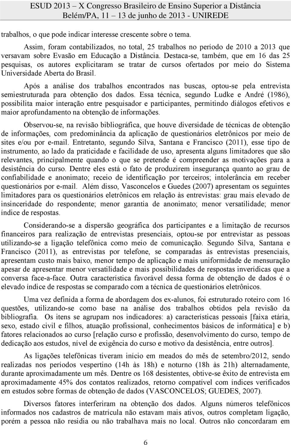 Após a análise dos trabalhos encontrados nas buscas, optou-se pela entrevista semiestruturada para obtenção dos dados.