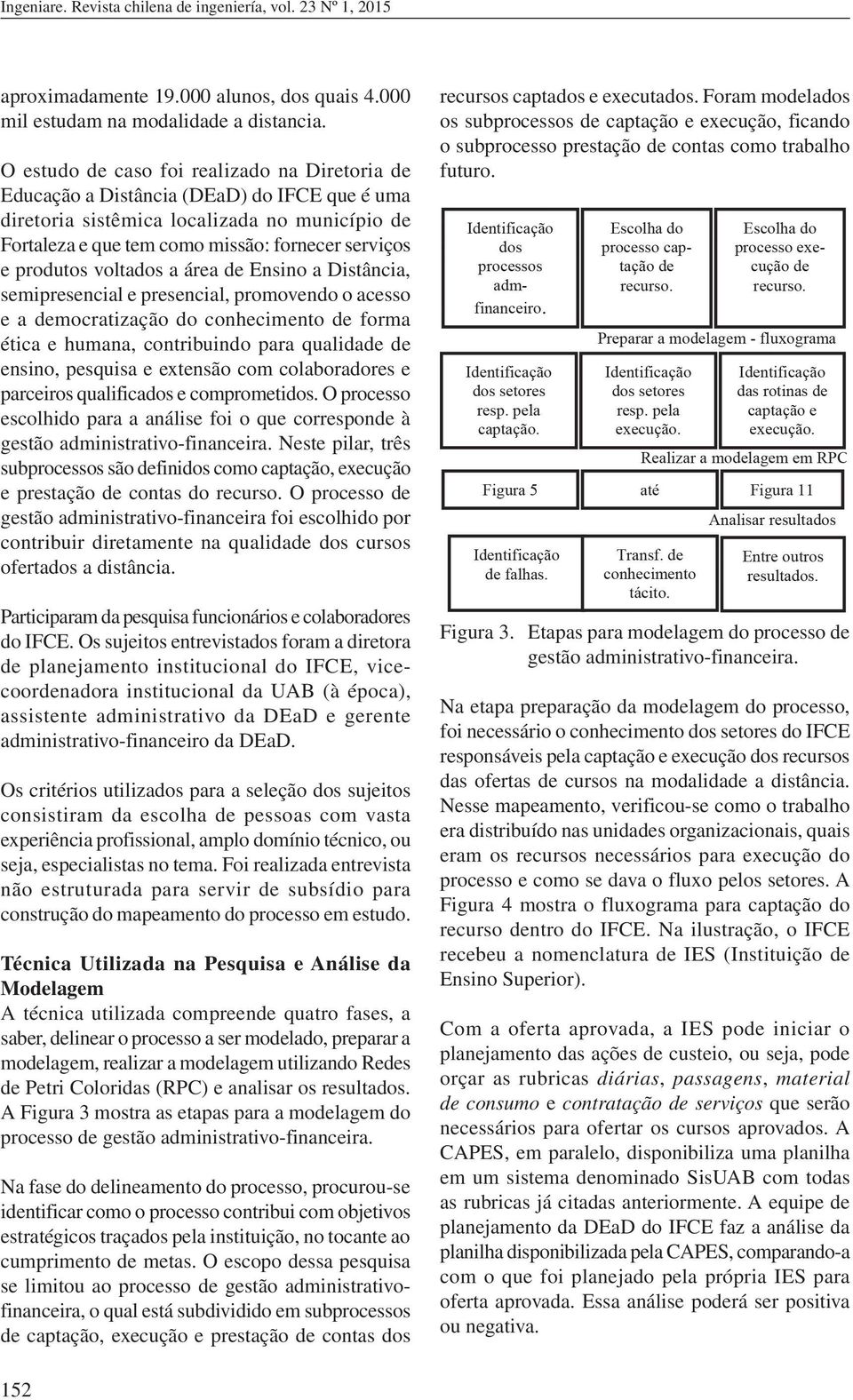 produtos voltados a área de Ensino a Distância, semipresencial e presencial, promovendo o acesso e a democratização do conhecimento de forma ética e humana, contribuindo para qualidade de ensino,