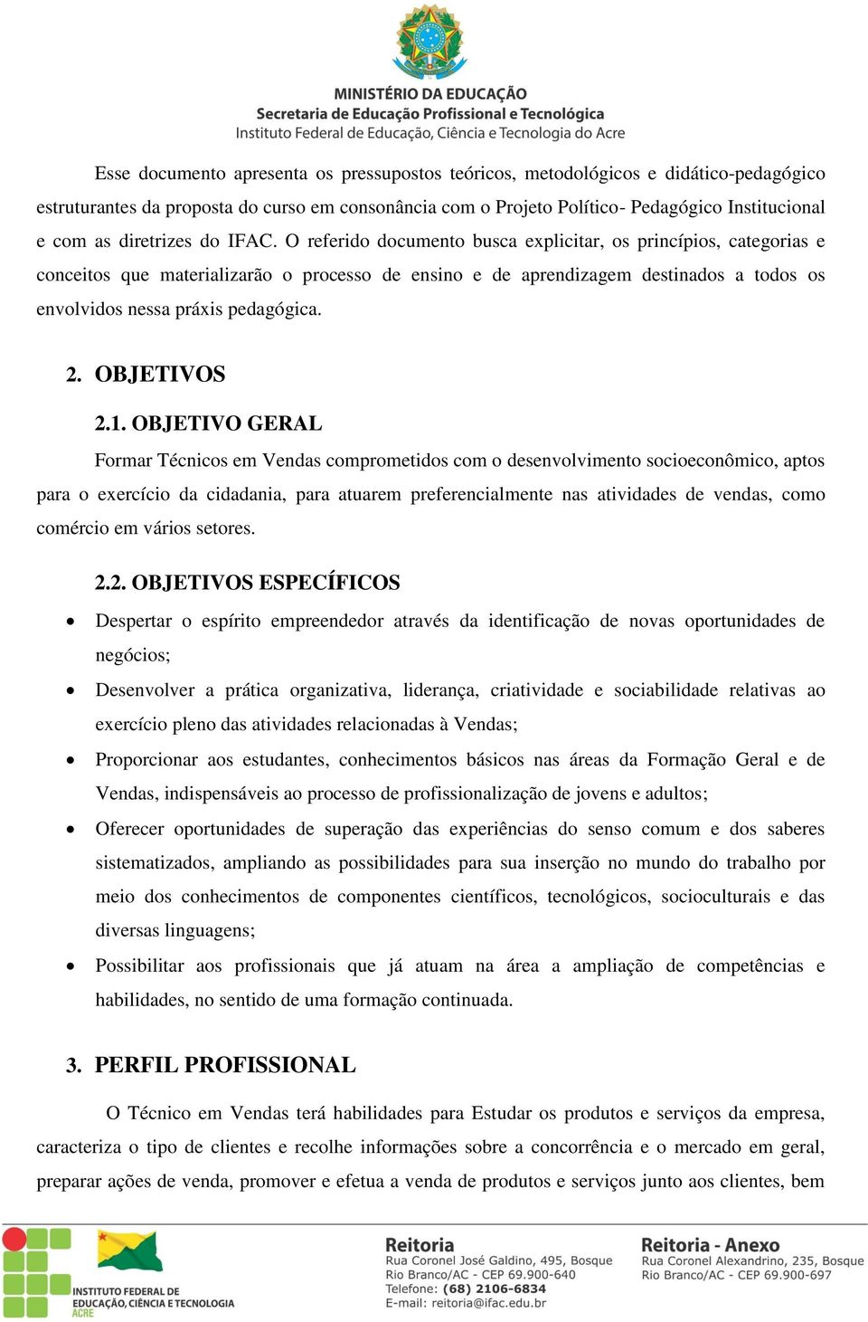 O referido documento busca explicitar, os princípios, categorias e conceitos que materializarão o processo de ensino e de aprendizagem destinados a todos os envolvidos nessa práxis pedagógica. 2.