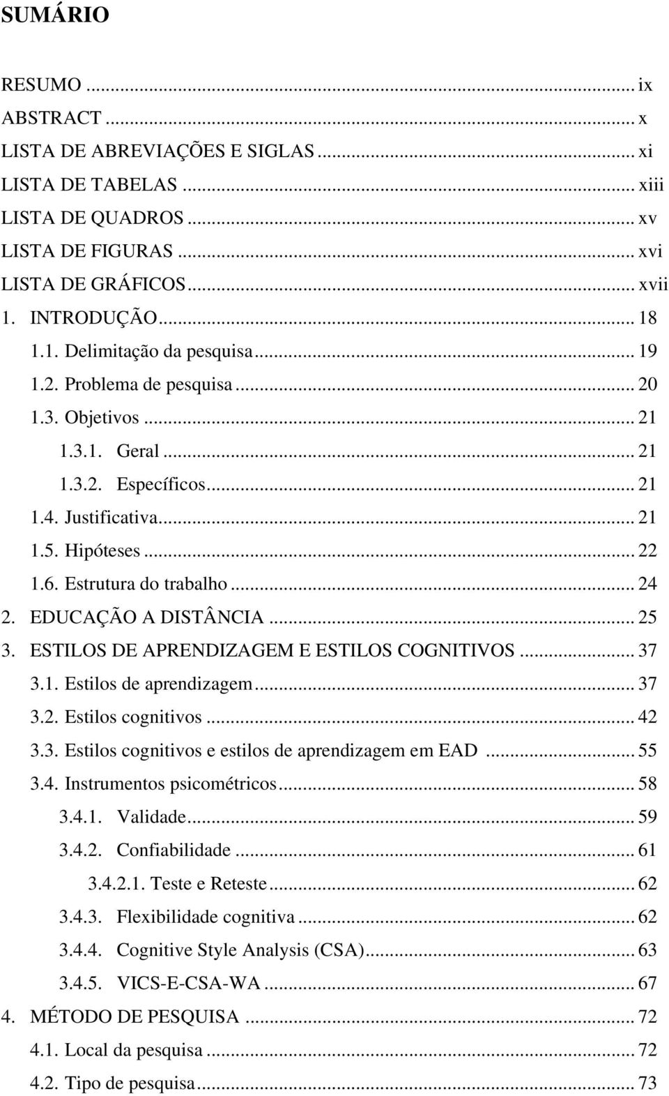 EDUCAÇÃO A DISTÂNCIA... 25 3. ESTILOS DE APRENDIZAGEM E ESTILOS COGNITIVOS... 37 3.1. Estilos de aprendizagem... 37 3.2. Estilos cognitivos... 42 3.3. Estilos cognitivos e estilos de aprendizagem em EAD.