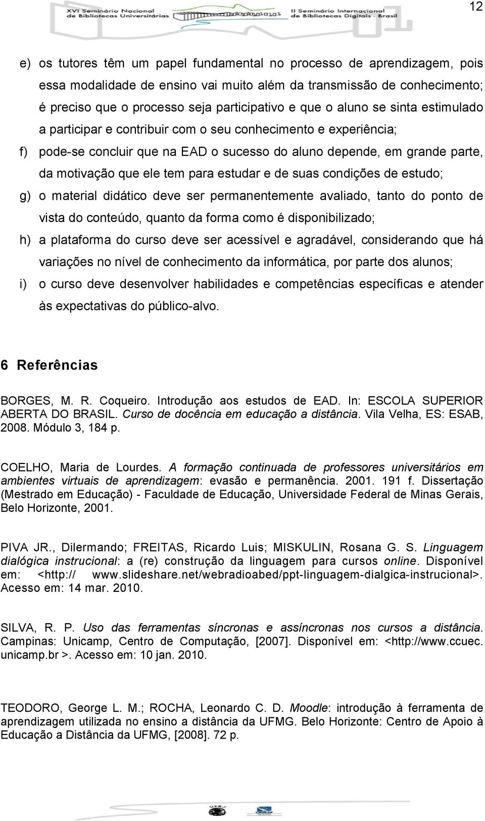 estudar e de suas condições de estudo; g) o material didático deve ser permanentemente avaliado, tanto do ponto de vista do conteúdo, quanto da forma como é disponibilizado; h) a plataforma do curso