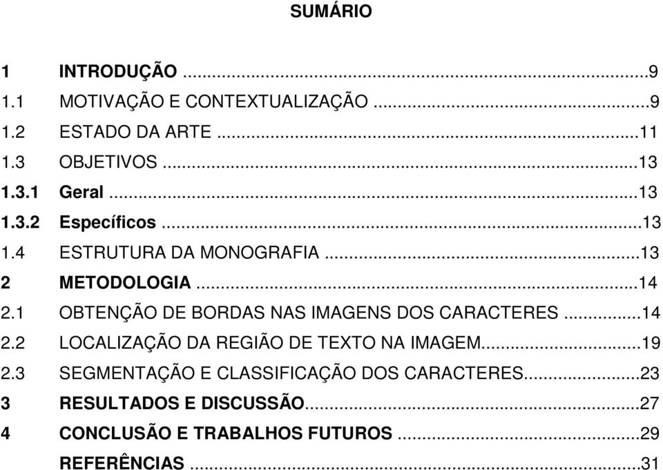 1 OBTENÇÃO DE BORDAS NAS IMAGENS DOS CARACTERES...14 2.2 LOCALIZAÇÃO DA REGIÃO DE TEXTO NA IMAGEM...19 2.