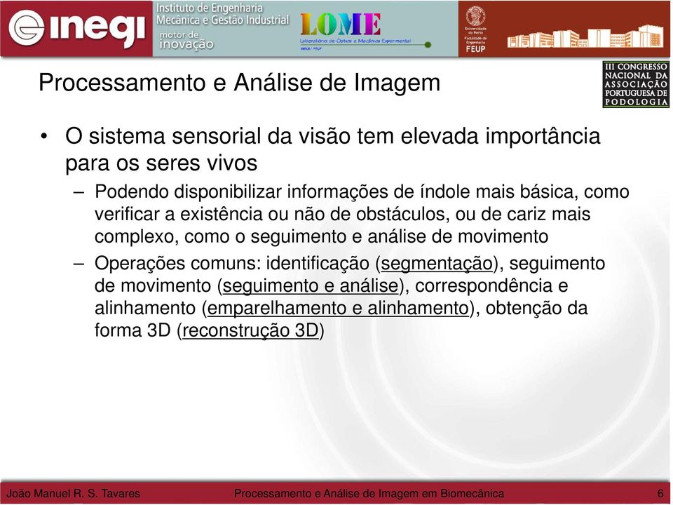 complexo, como o seguimento e análise de movimento Operações comuns: identificação (segmentação), seguimento de