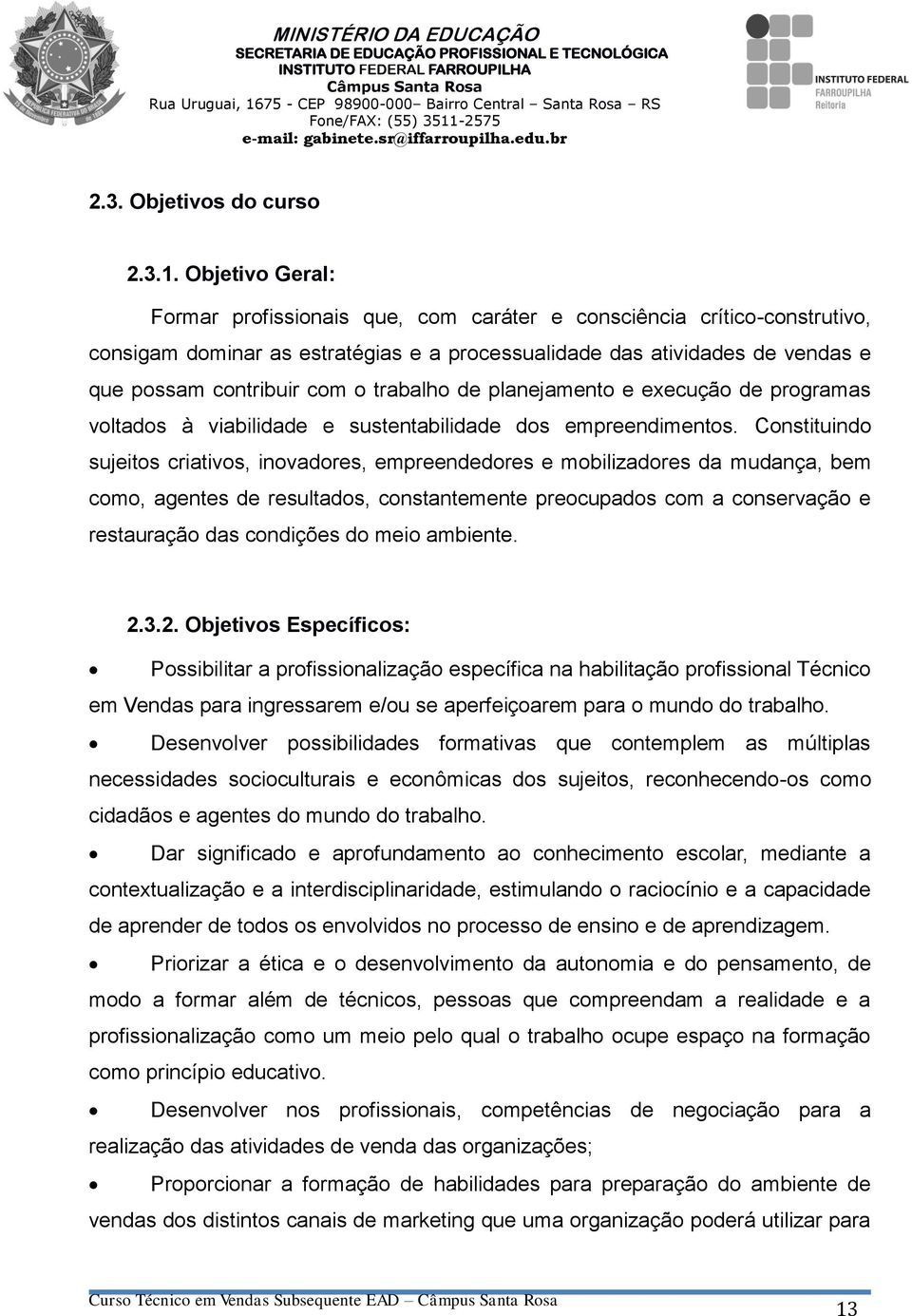 trabalho de planejamento e execução de programas voltados à viabilidade e sustentabilidade dos empreendimentos.