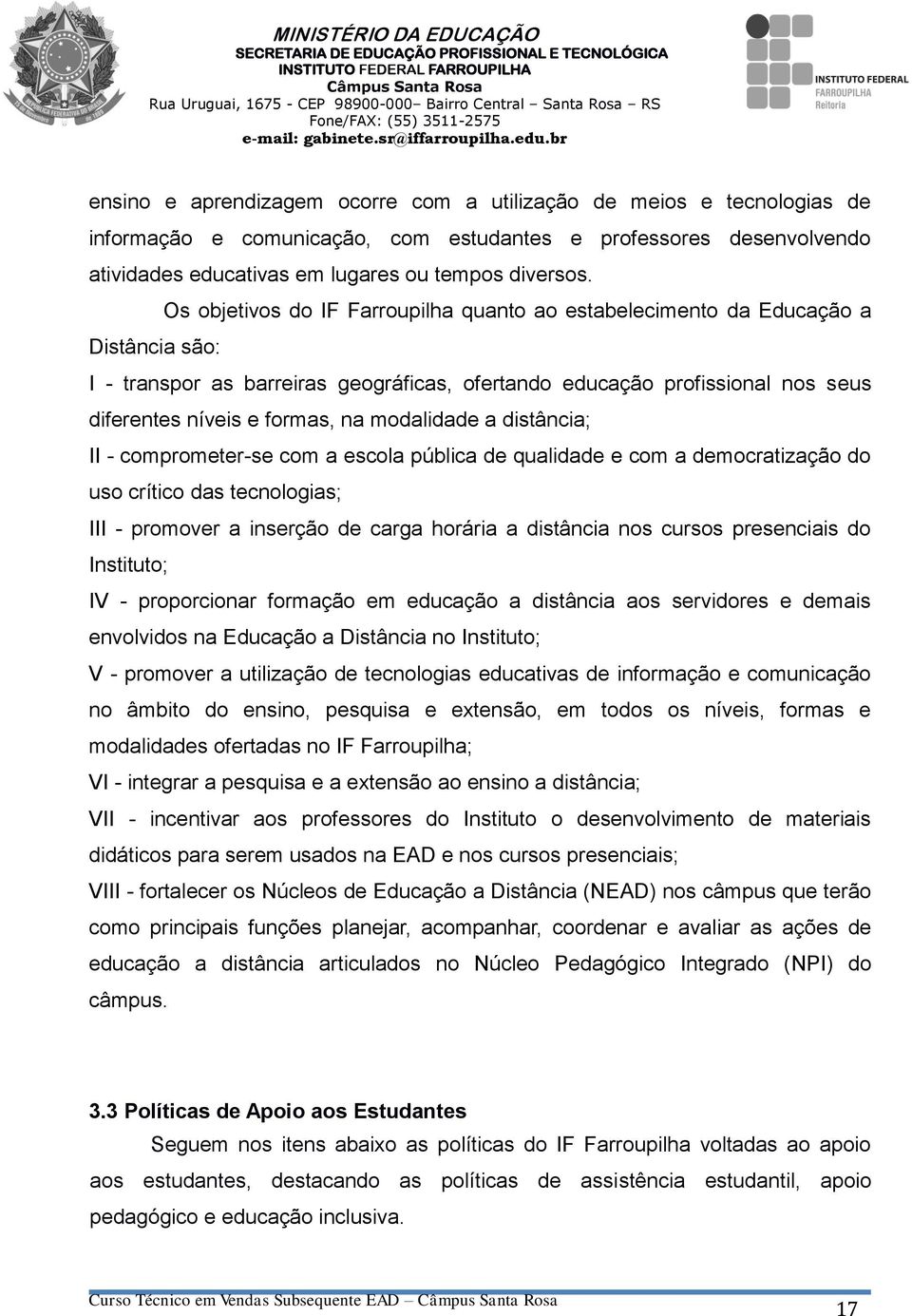 modalidade a distância; II - comprometer-se com a escola pública de qualidade e com a democratização do uso crítico das tecnologias; III - promover a inserção de carga horária a distância nos cursos