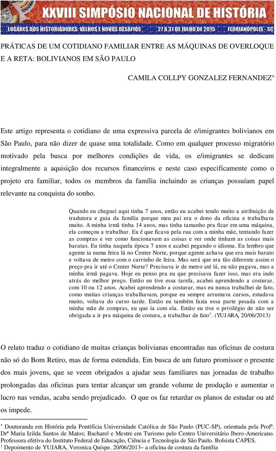 Como em qualquer processo migratório motivado pela busca por melhores condições de vida, os e/imigrantes se dedicam integralmente a aquisição dos recursos financeiros e neste caso especificamente