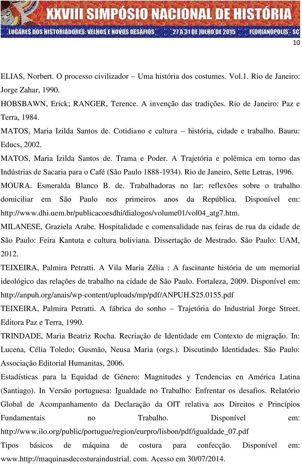 A Trajetória e polêmica em torno das Indústrias de Sacaria para o Café (São Paulo 1888-1934). Rio de Janeiro, Sette Letras, 1996. MOURA. Esmeralda Blanco B. de. Trabalhadoras no lar: reflexões sobre o trabalho domiciliar em São Paulo nos primeiros anos da República.