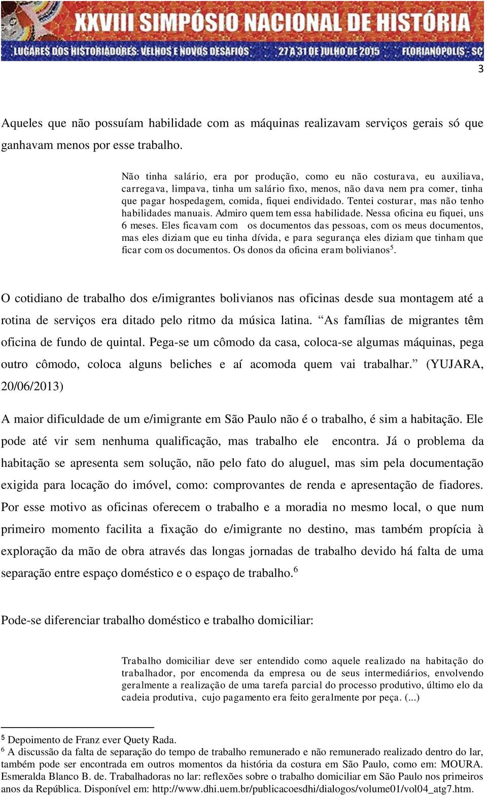 endividado. Tentei costurar, mas não tenho habilidades manuais. Admiro quem tem essa habilidade. Nessa oficina eu fiquei, uns 6 meses.