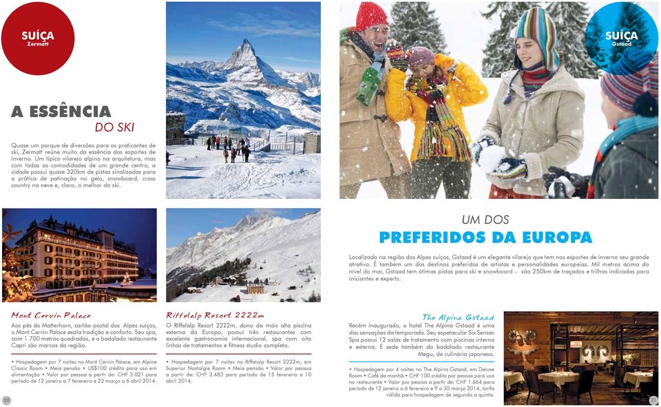 country na neve e, claro, o melhor do ski. UM DOS PREFERIDOS DA EUROPA Localizado na região dos Alpes suíços, Gstaad é um elegante vilarejo que tem nos esportes de inverno seu grande atrativo.