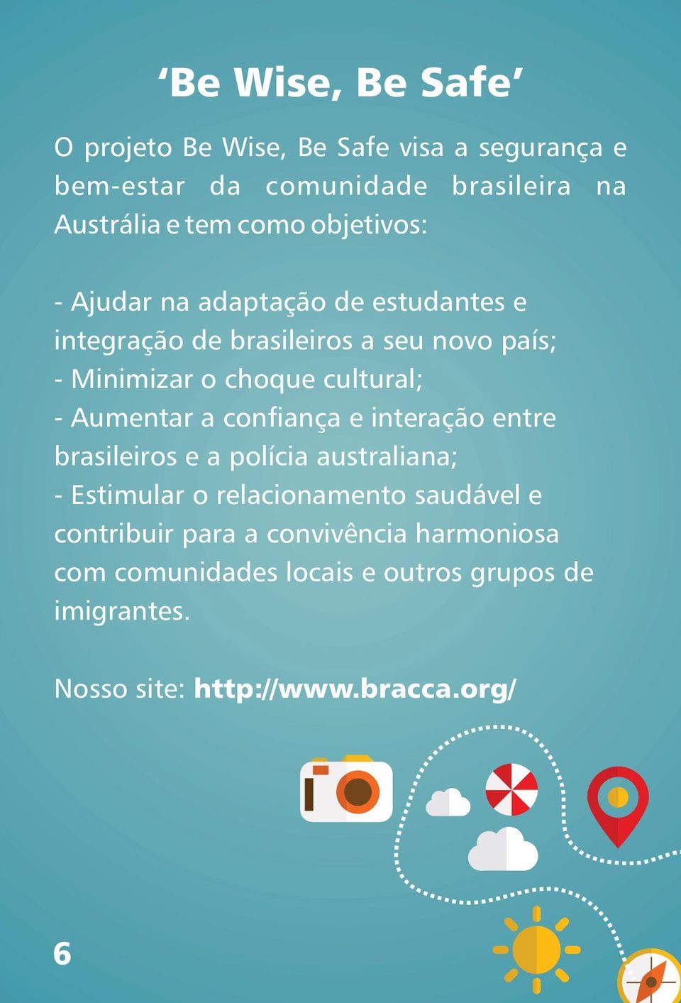 - Aumentar a confiança e interação entre brasileiros e a polícia australiana; - Estimular o relacionamento saudável e