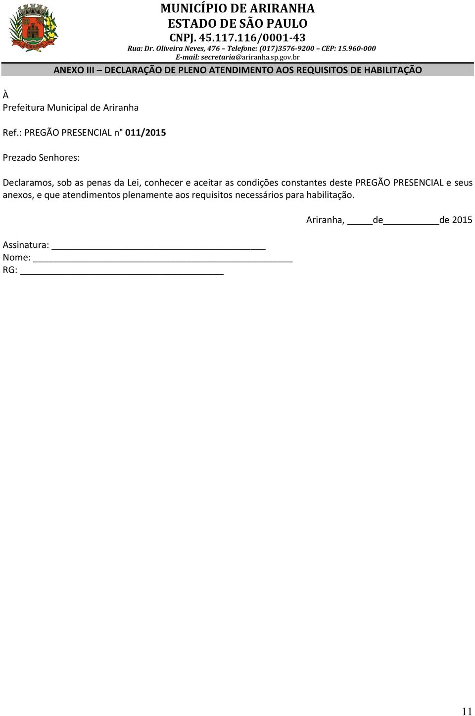 : PREGÃO PRESENCIAL n 011/2015 Prezado Senhores: Declaramos, sob as penas da Lei, conhecer e