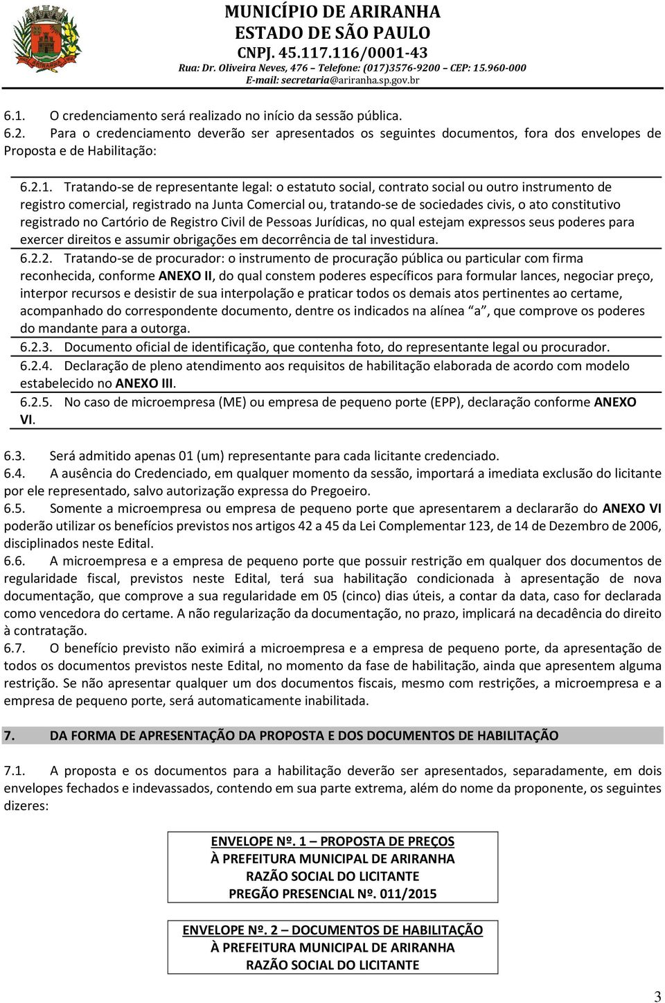 constitutivo registrado no Cartório de Registro Civil de Pessoas Jurídicas, no qual estejam expressos seus poderes para exercer direitos e assumir obrigações em decorrência de tal investidura. 6.2.