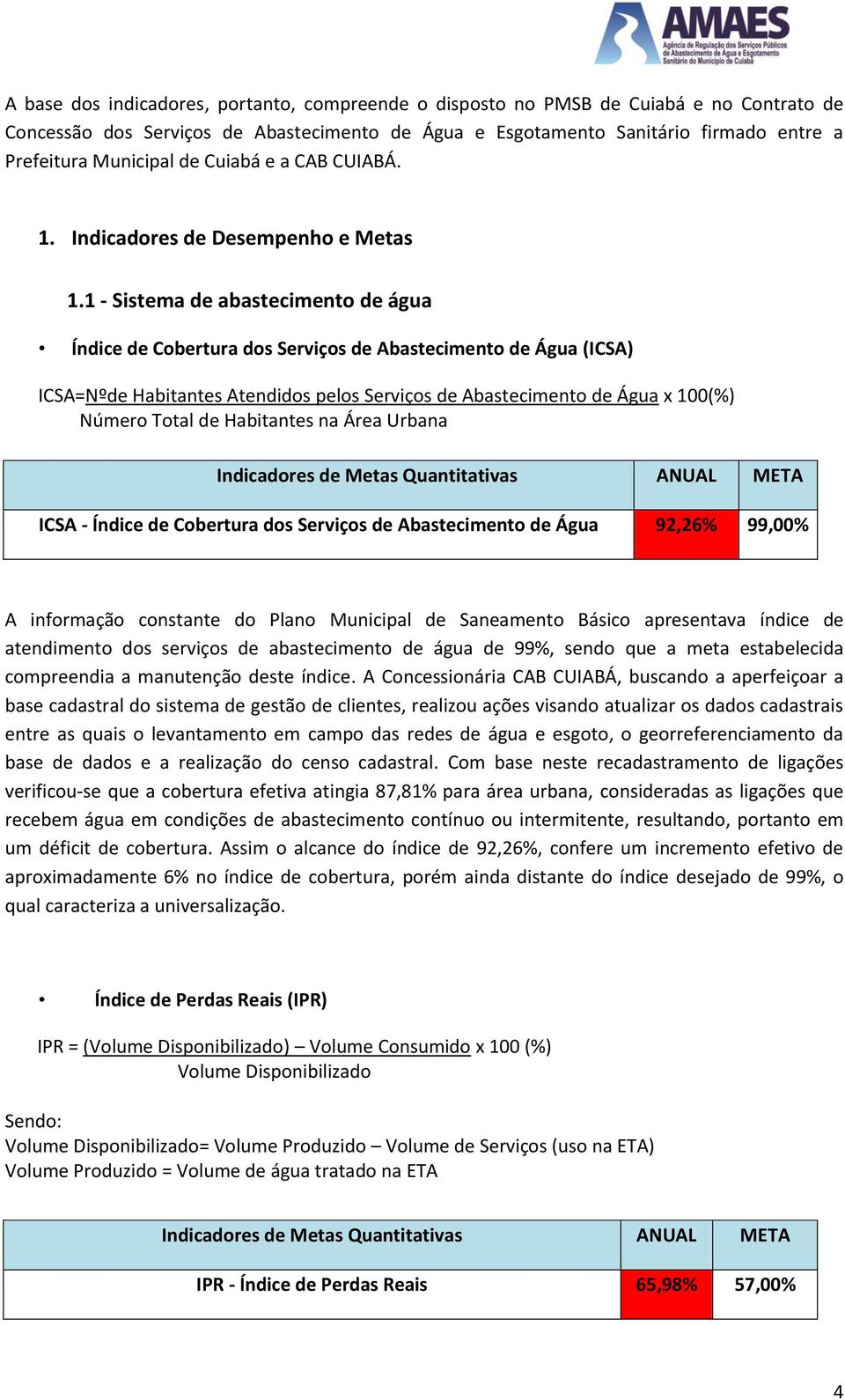 1 - Sistema de abastecimento de água Índice de Cobertura dos Serviços de Abastecimento de Água (ICSA) ICSA=Nºde Habitantes Atendidos pelos Serviços de Abastecimento de Água x 100(%) Número Total de