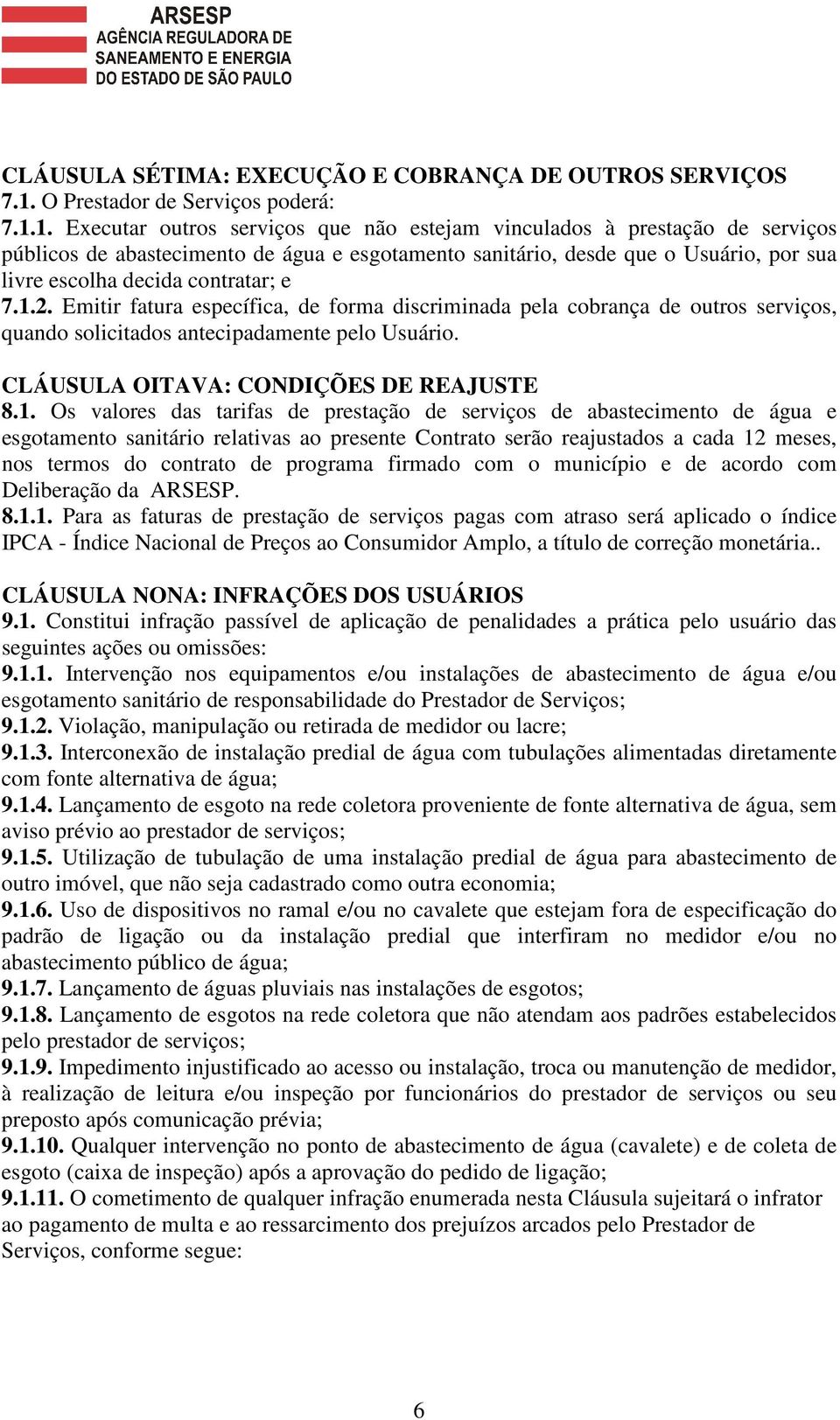 1. Executar outros serviços que não estejam vinculados à prestação de serviços públicos de abastecimento de água e esgotamento sanitário, desde que o Usuário, por sua livre escolha decida contratar;