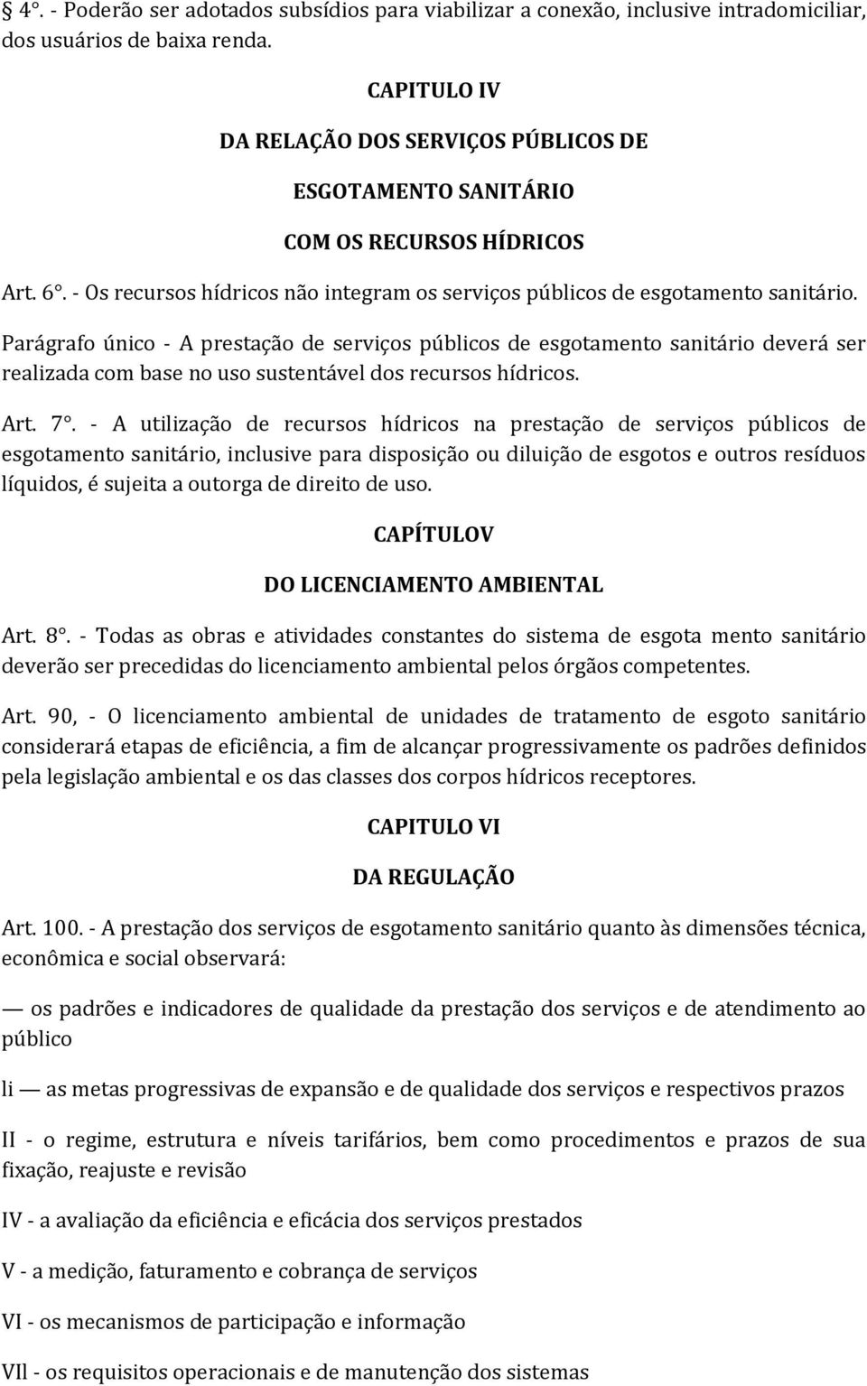 Parágrafo único - A prestação de serviços públicos de esgotamento sanitário deverá ser realizada com base no uso sustentável dos recursos hídricos. Art. 7.