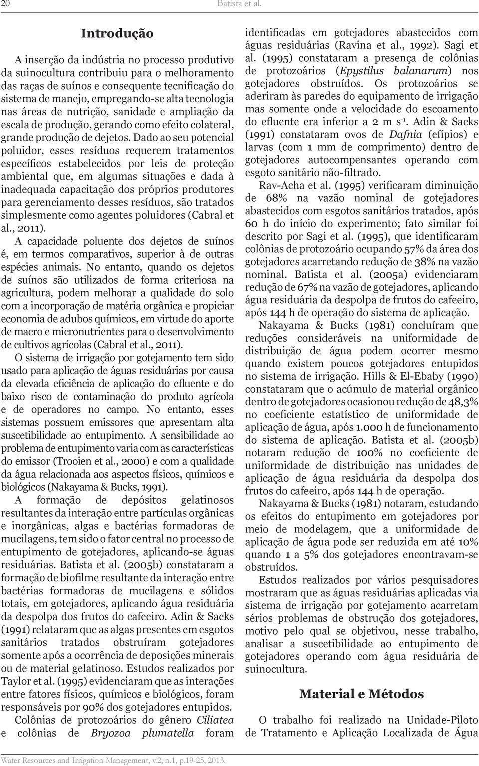 tecnologia nas áreas de nutrição, sanidade e ampliação da escala de produção, gerando como efeito colateral, grande produção de dejetos.