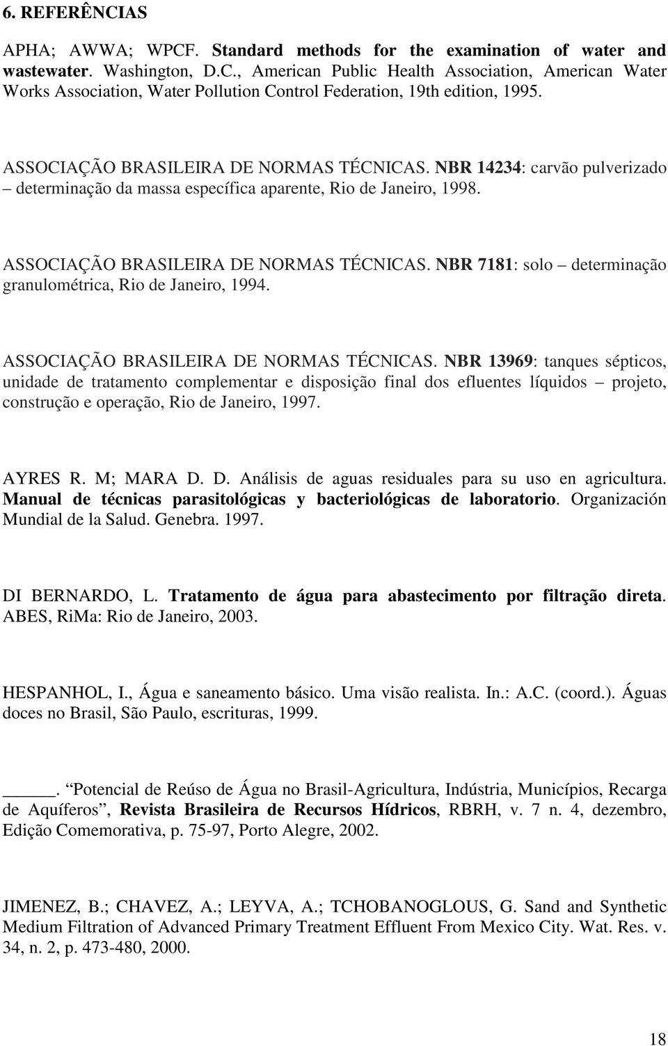 NBR 7181: solo determinação granulométrica, Rio de Janeiro, 1994. ASSOCIAÇÃO BRASILEIRA DE NORMAS TÉCNICAS.