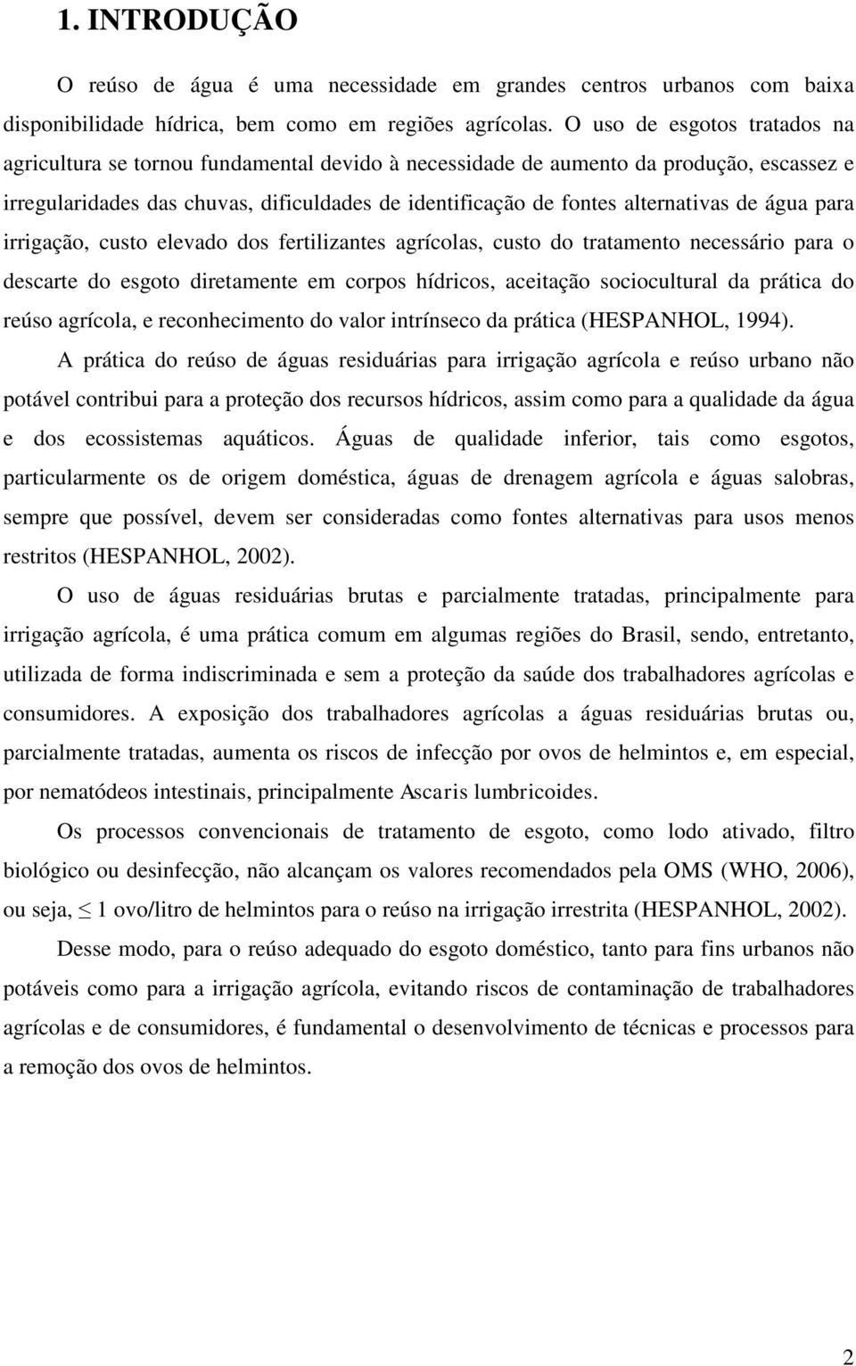 de água para irrigação, custo elevado dos fertilizantes agrícolas, custo do tratamento necessário para o descarte do esgoto diretamente em corpos hídricos, aceitação sociocultural da prática do reúso