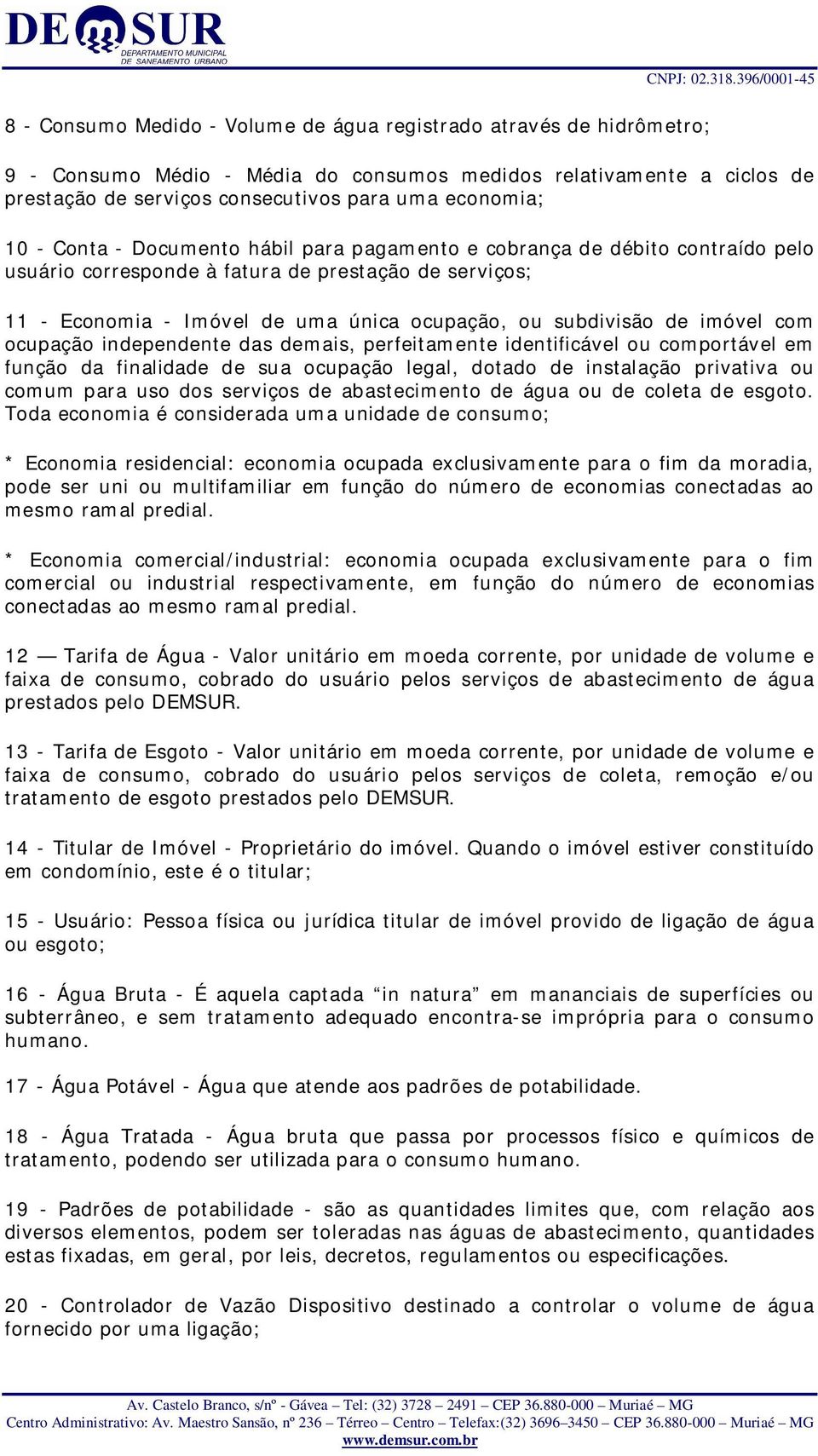 imóvel com ocupação independente das demais, perfeitamente identificável ou comportável em função da finalidade de sua ocupação legal, dotado de instalação privativa ou comum para uso dos serviços de