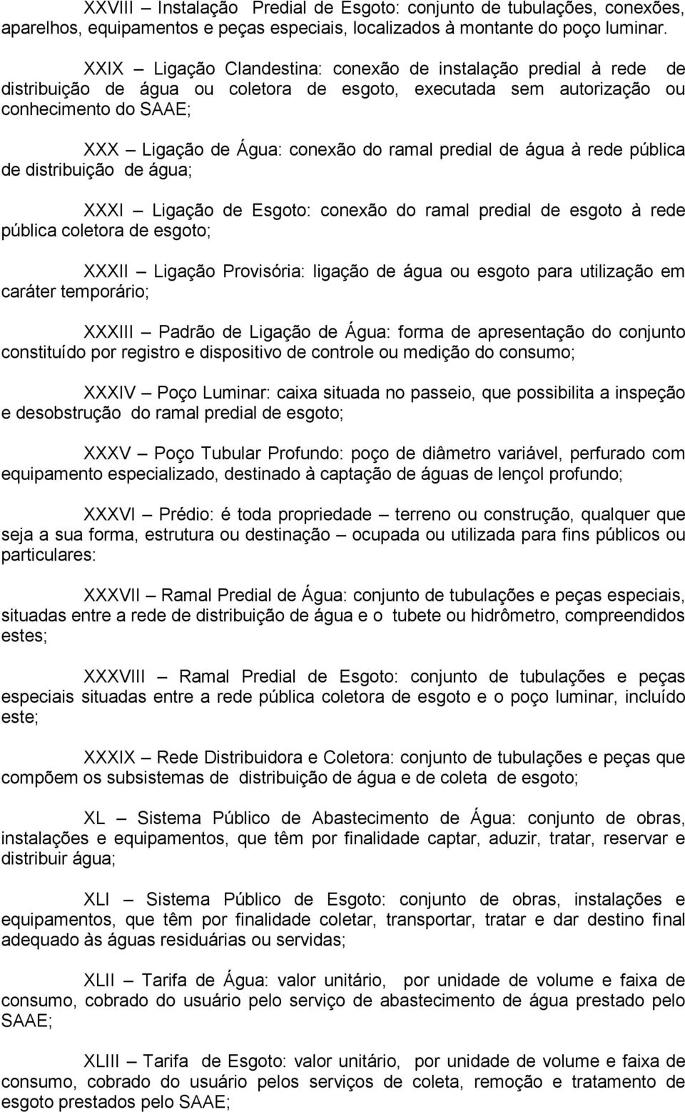 predial de água à rede pública de distribuição de água; XXXI Ligação de Esgoto: conexão do ramal predial de esgoto à rede pública coletora de esgoto; XXXII Ligação Provisória: ligação de água ou