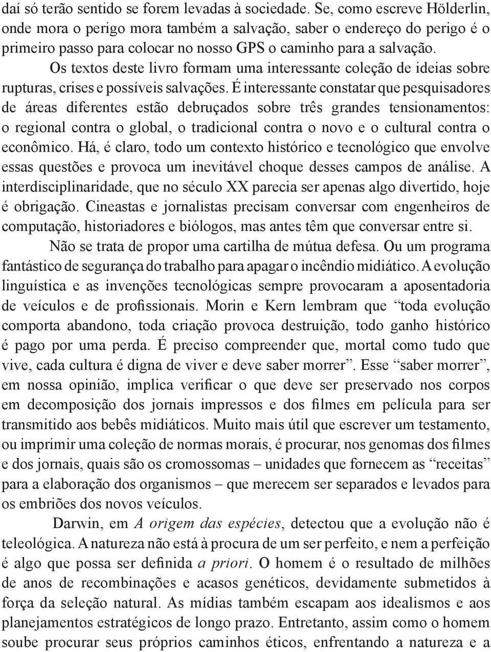 Os textos deste livro formam uma interessante coleção de ideias sobre rupturas, crises e possíveis salvações.