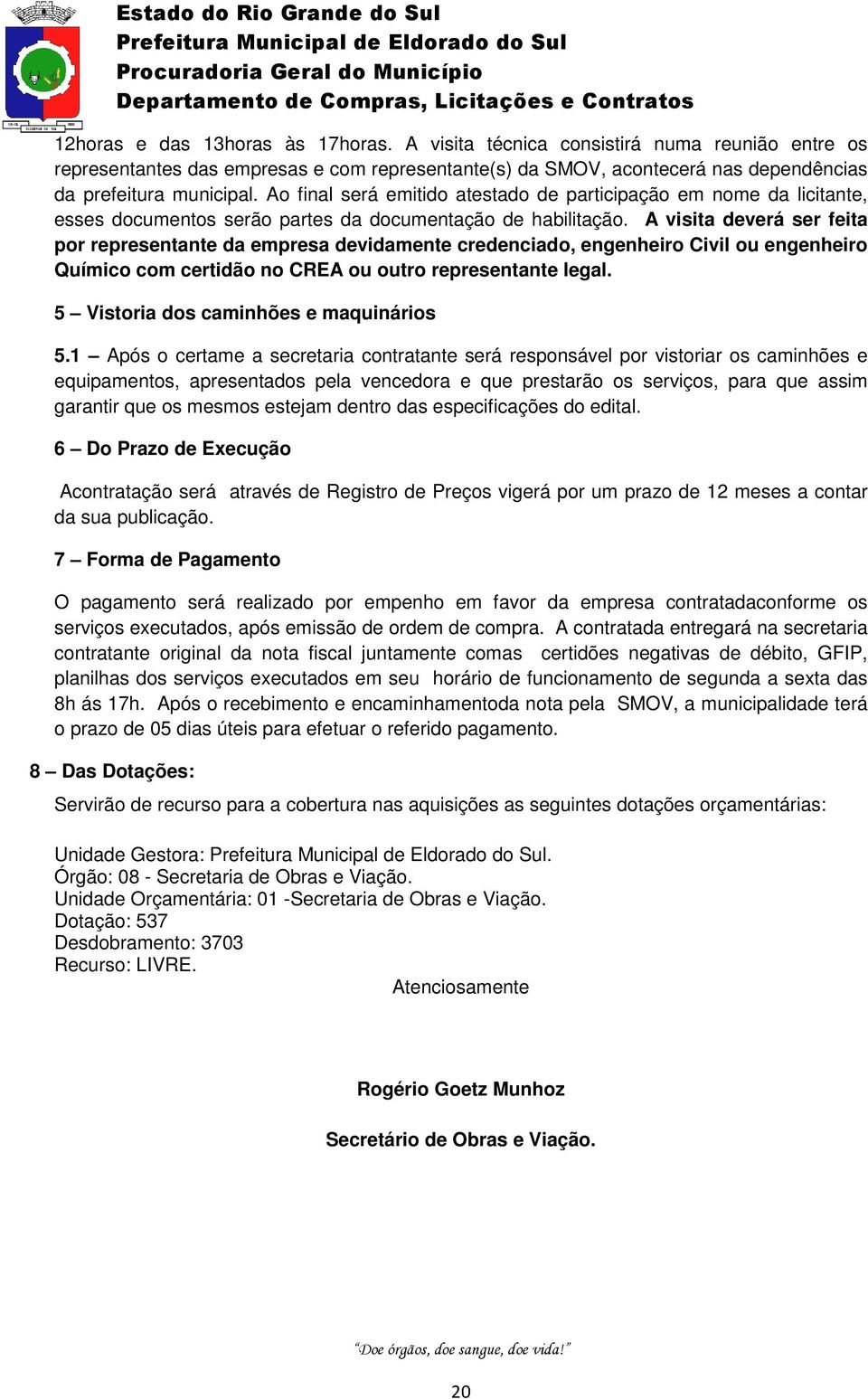 A visita deverá ser feita por representante da empresa devidamente credenciado, engenheiro Civil ou engenheiro Químico com certidão no CREA ou outro representante legal.