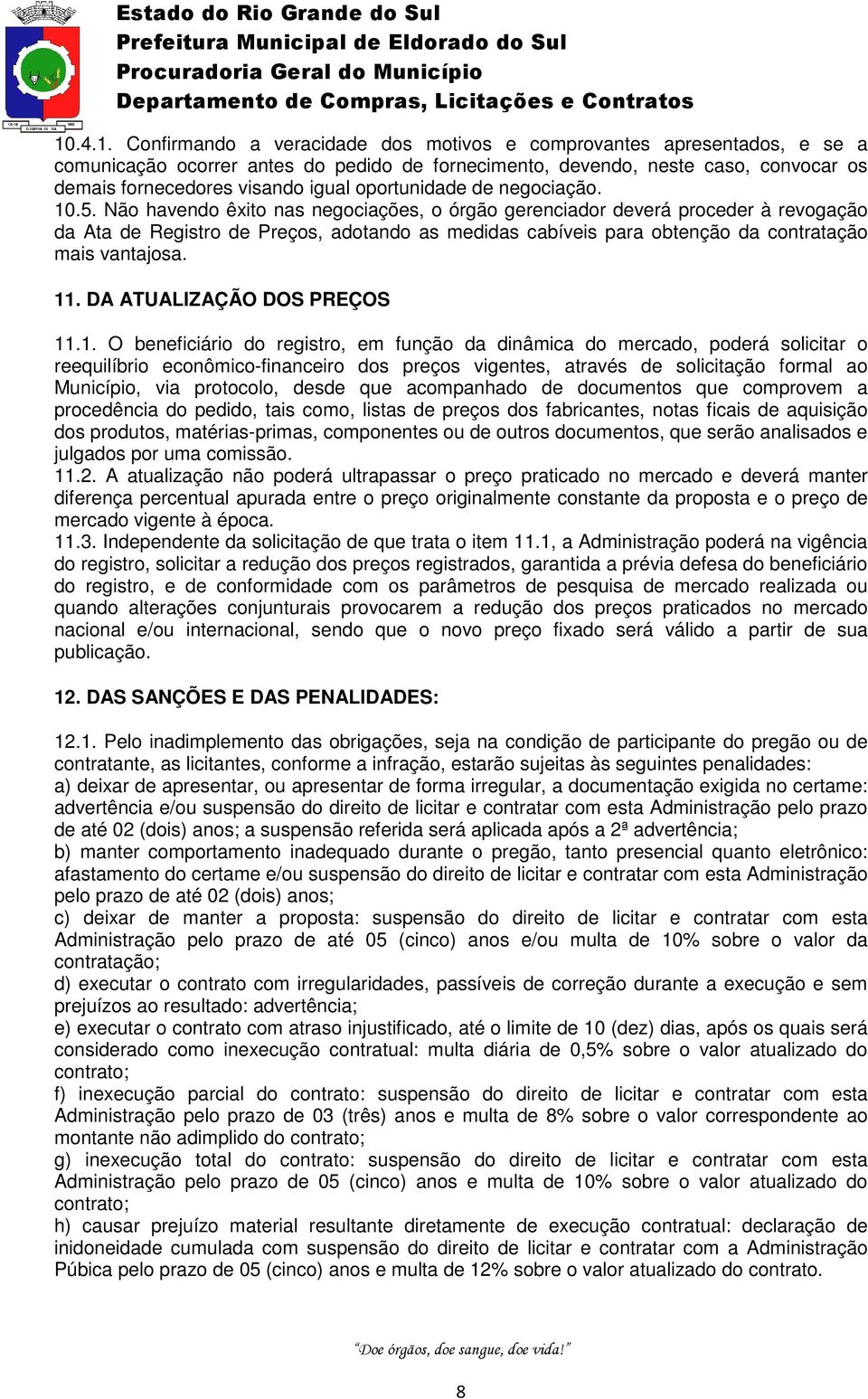 Não havendo êxito nas negociações, o órgão gerenciador deverá proceder à revogação da Ata de Registro de Preços, adotando as medidas cabíveis para obtenção da contratação mais vantajosa. 11.