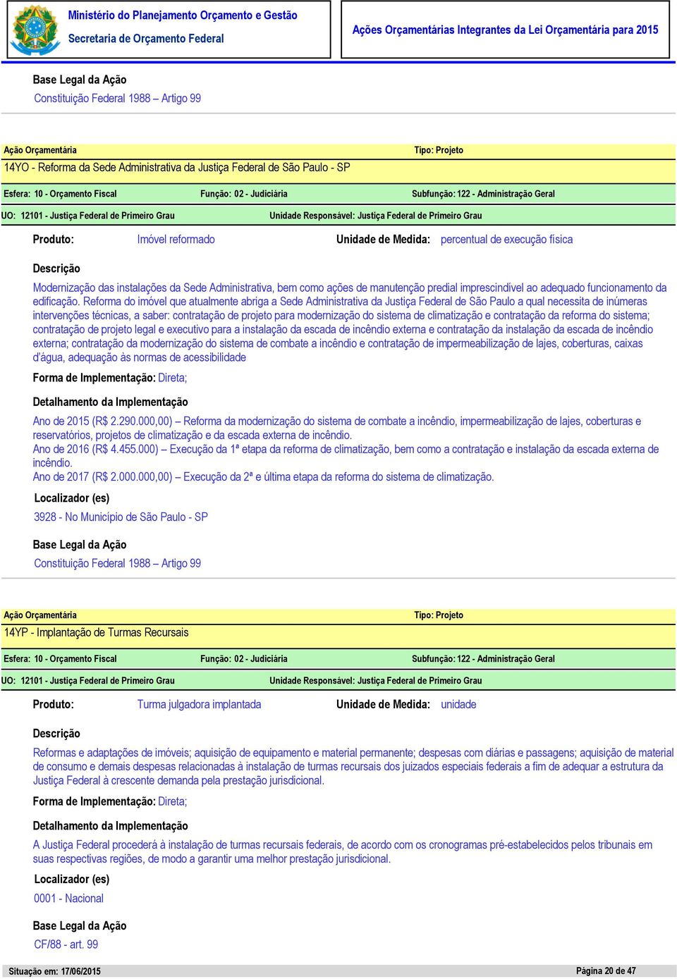 Reforma do imóvel que atualmente abriga a Sede Administrativa da Justiça Federal de São Paulo a qual necessita de inúmeras intervenções técnicas, a saber: contratação de projeto para modernização do