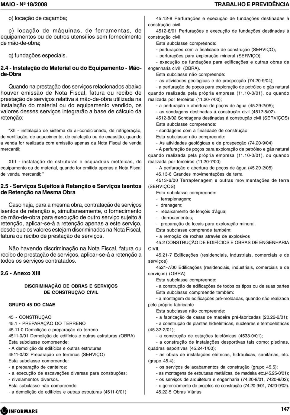 mão-de-obra utilizada na instalação do material ou do equipamento vendido, os valores desses serviços integrarão a base de cálculo da retenção: XII - instalação de sistema de ar-condicionado, de