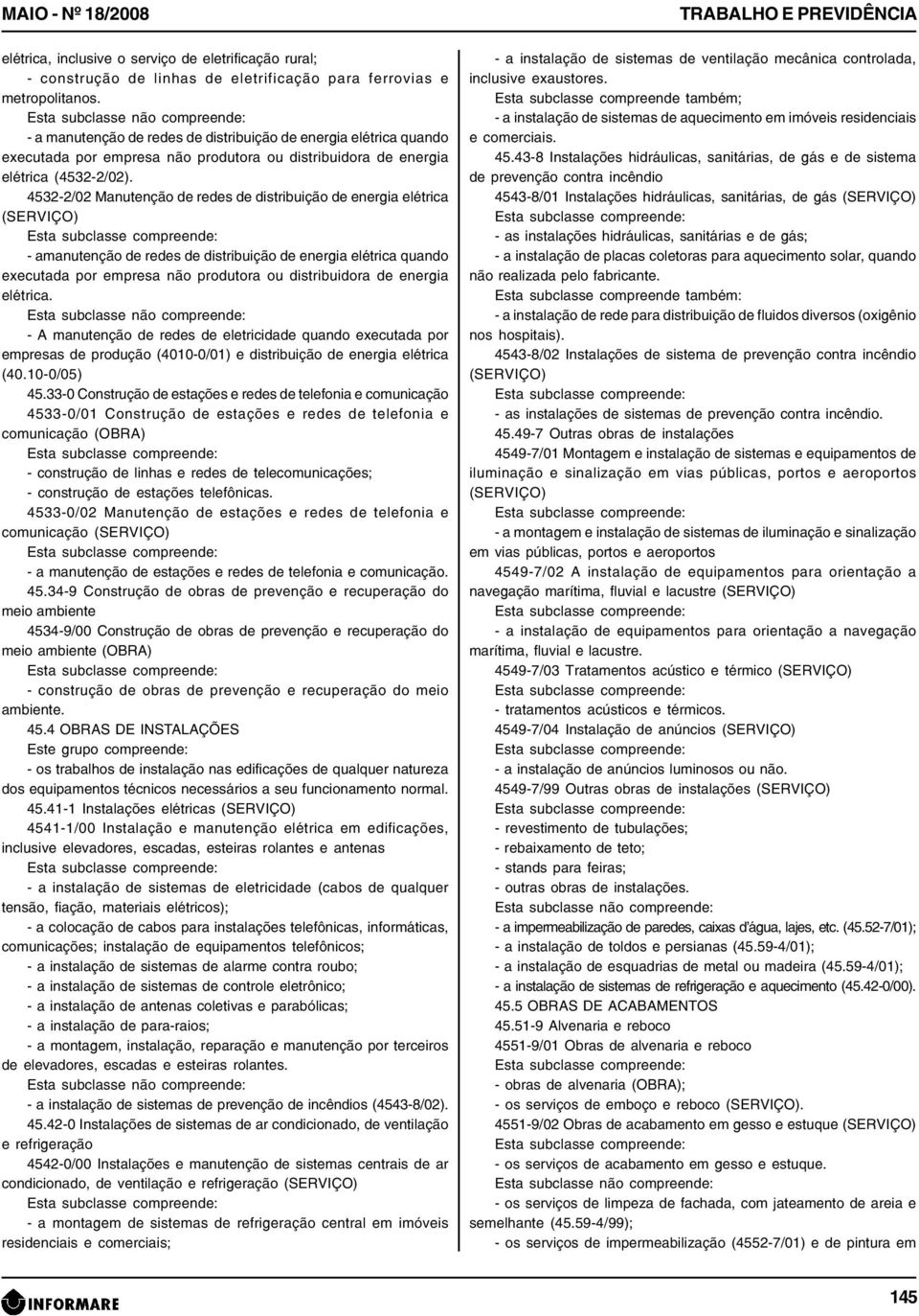 4532-2/02 Manutenção de redes de distribuição de energia elétrica - amanutenção de redes de distribuição de energia elétrica quando executada por empresa não produtora ou distribuidora de energia