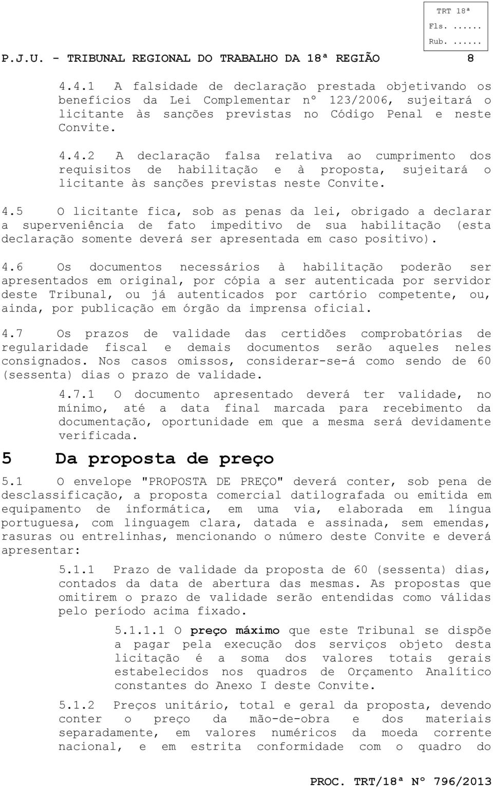 6 Os documentos necessários à habilitação porão ser apresentados em original, por cópia a ser autenticada por servidor ste Tribunal, ou já autenticados por cartório competente, ou, ainda, por