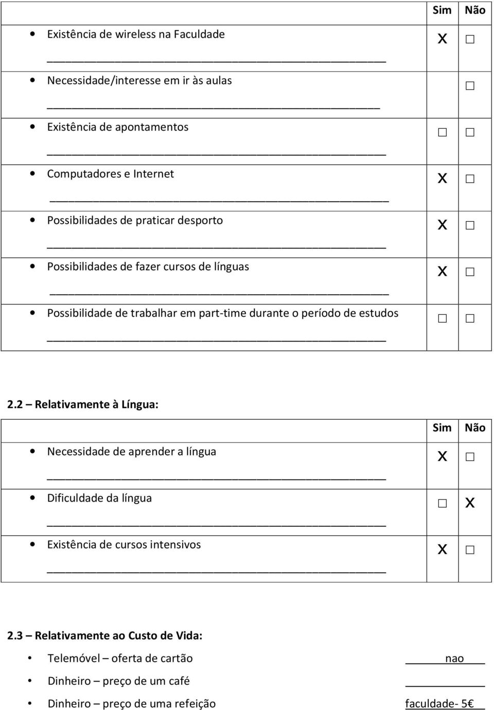 período de estudos Sim Não 2.