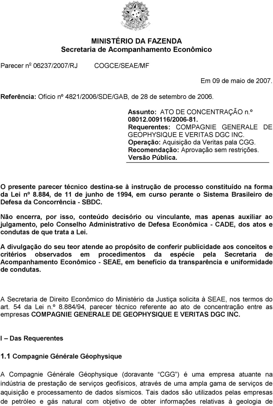 Recomendação: Aprovação sem restrições. Versão Pública. O presente parecer técnico destina-se à instrução de processo constituído na forma da Lei nº 8.