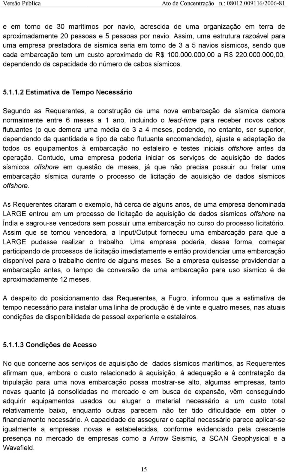 000,00 a R$ 220.000.000,00, dependendo da capacidade do número de cabos sísmicos. 5.1.