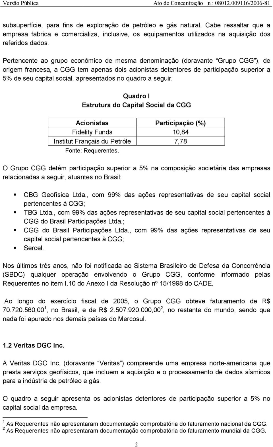 apresentados no quadro a seguir. Quadro I Estrutura do Capital Social da CGG Acionistas Participação (%) Fidelity Funds 10,84 Institut Français du Petróle 7,78 Fonte: Requerentes.