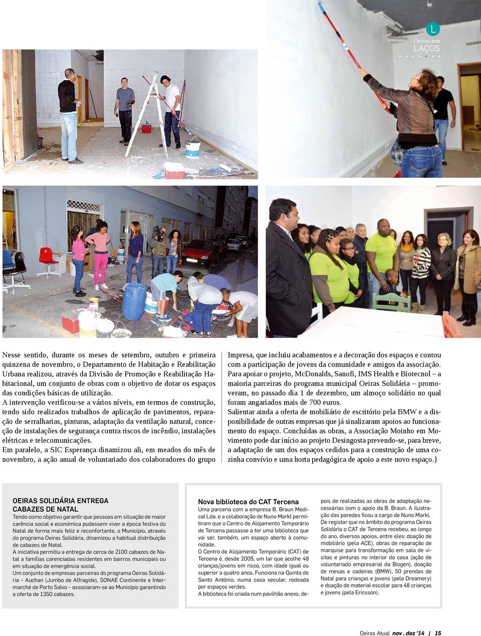 A intervenção verificou-se a vários níveis, em termos de construção, tendo sido realizados trabalhos de aplicação de pavimentos, reparação de serralharias, pinturas, adaptação da ventilação natural,