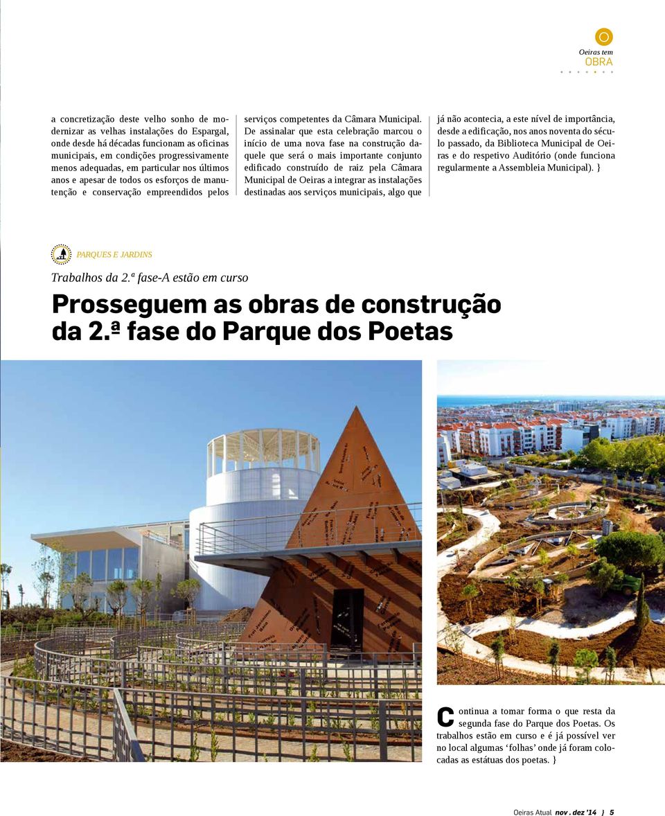 De assinalar que esta celebração marcou o início de uma nova fase na construção daquele que será o mais importante conjunto edificado construído de raiz pela Câmara Municipal de Oeiras a integrar as