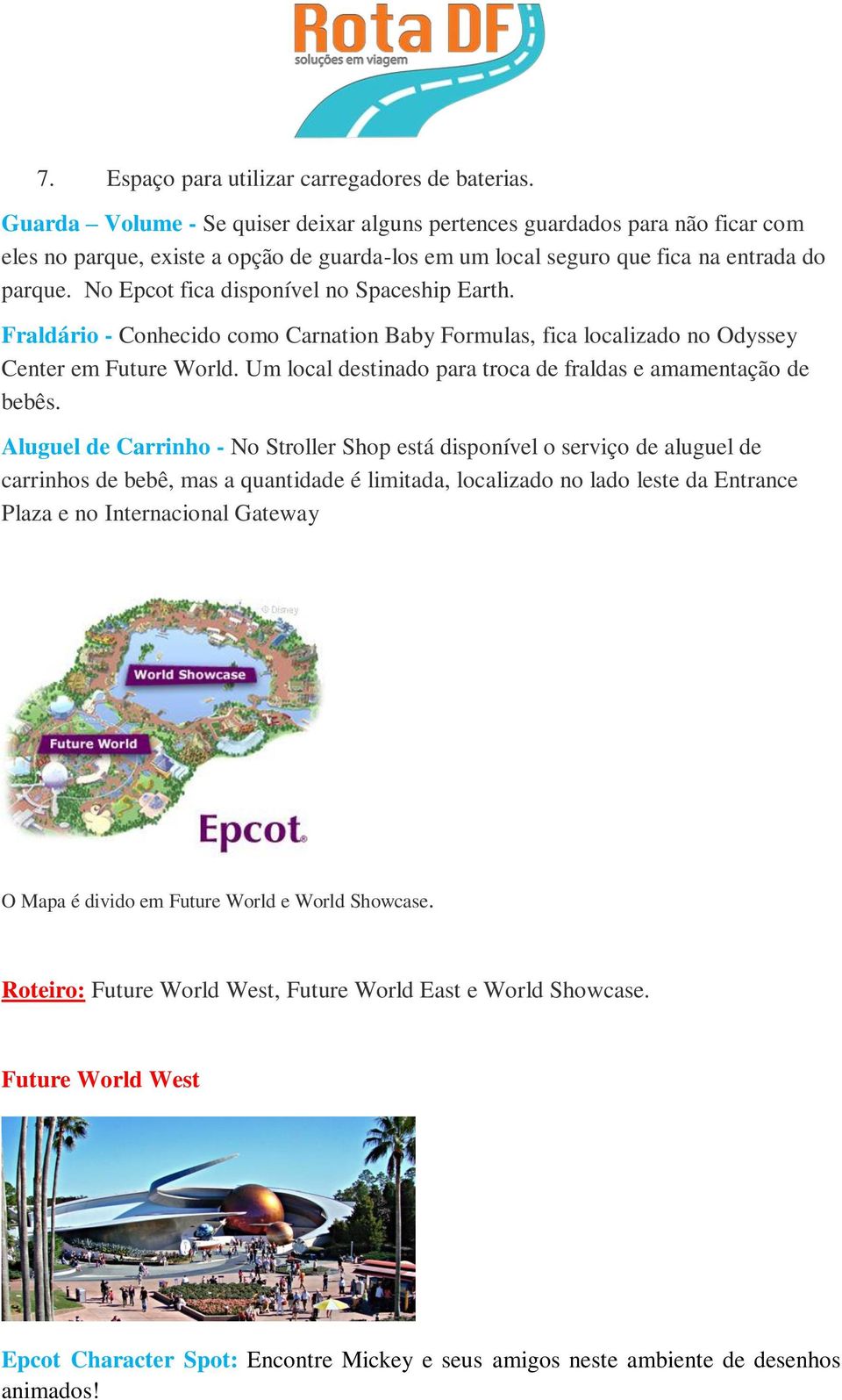 No Epcot fica disponível no Spaceship Earth. Fraldário - Conhecido como Carnation Baby Formulas, fica localizado no Odyssey Center em Future World.