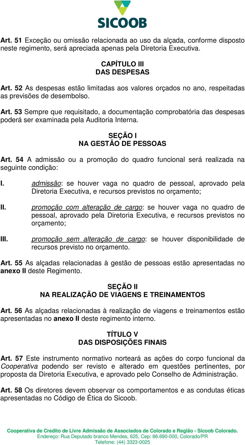 53 Sempre que requisitado, a documentação comprobatória das despesas poderá ser examinada pela Auditoria Interna. SEÇÃO I NA GESTÃO DE PESSOAS Art.