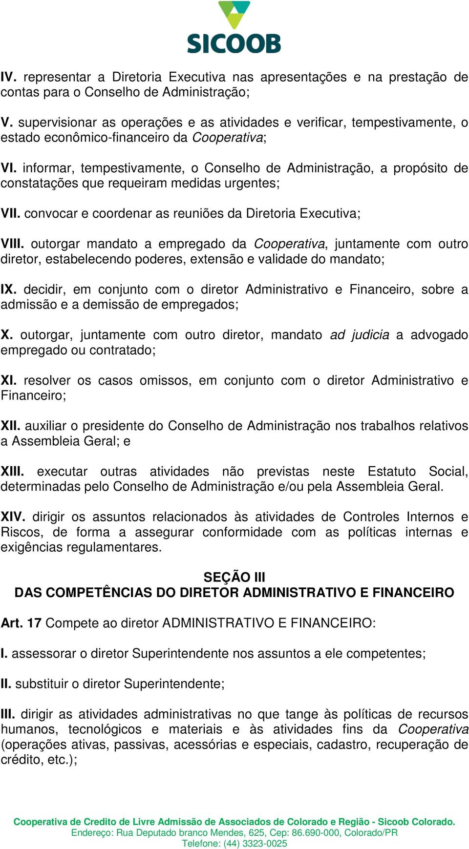 informar, tempestivamente, o Conselho de Administração, a propósito de constatações que requeiram medidas urgentes; VII. convocar e coordenar as reuniões da Diretoria Executiva; VIII.