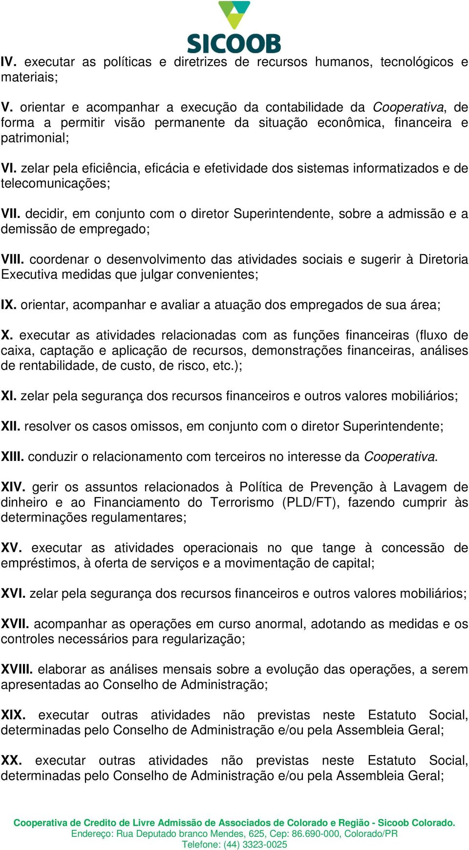 zelar pela eficiência, eficácia e efetividade dos sistemas informatizados e de telecomunicações; VII.