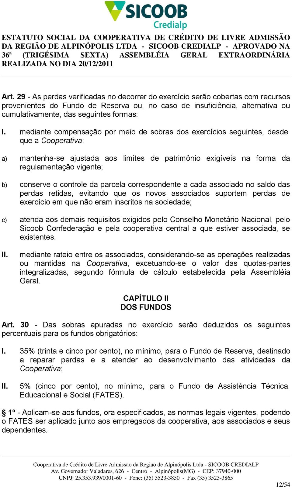 mediante compensação por meio de sobras dos exercícios seguintes, desde que a Cooperativa: a) mantenha-se ajustada aos limites de patrimônio exigíveis na forma da regulamentação vigente; b) conserve