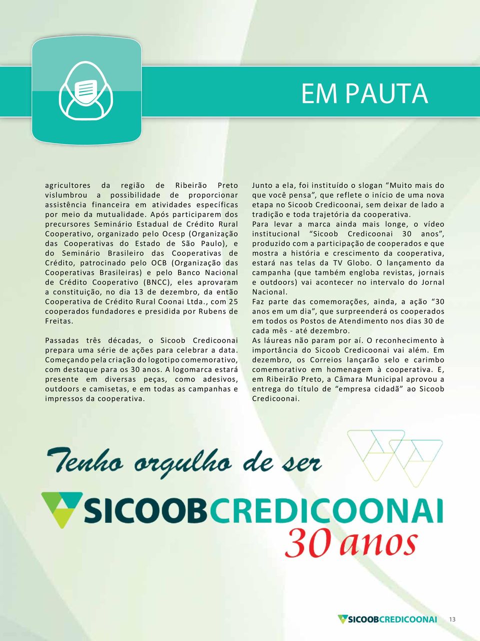 Cooperativas de Crédito, patrocinado pelo OCB (Organização das Cooperativas Brasileiras) e pelo Banco Nacional de Crédito Cooperativo (BNCC), eles aprovaram a constituição, no dia 13 de dezembro, da