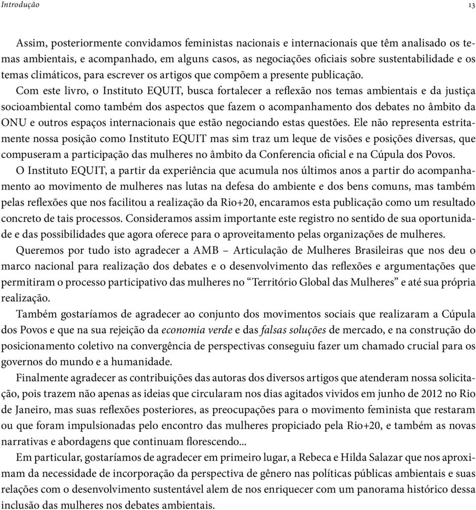 Com este livro, o Instituto EQUIT, busca fortalecer a reflexão nos temas ambientais e da justiça socioambiental como também dos aspectos que fazem o acompanhamento dos debates no âmbito da ONU e