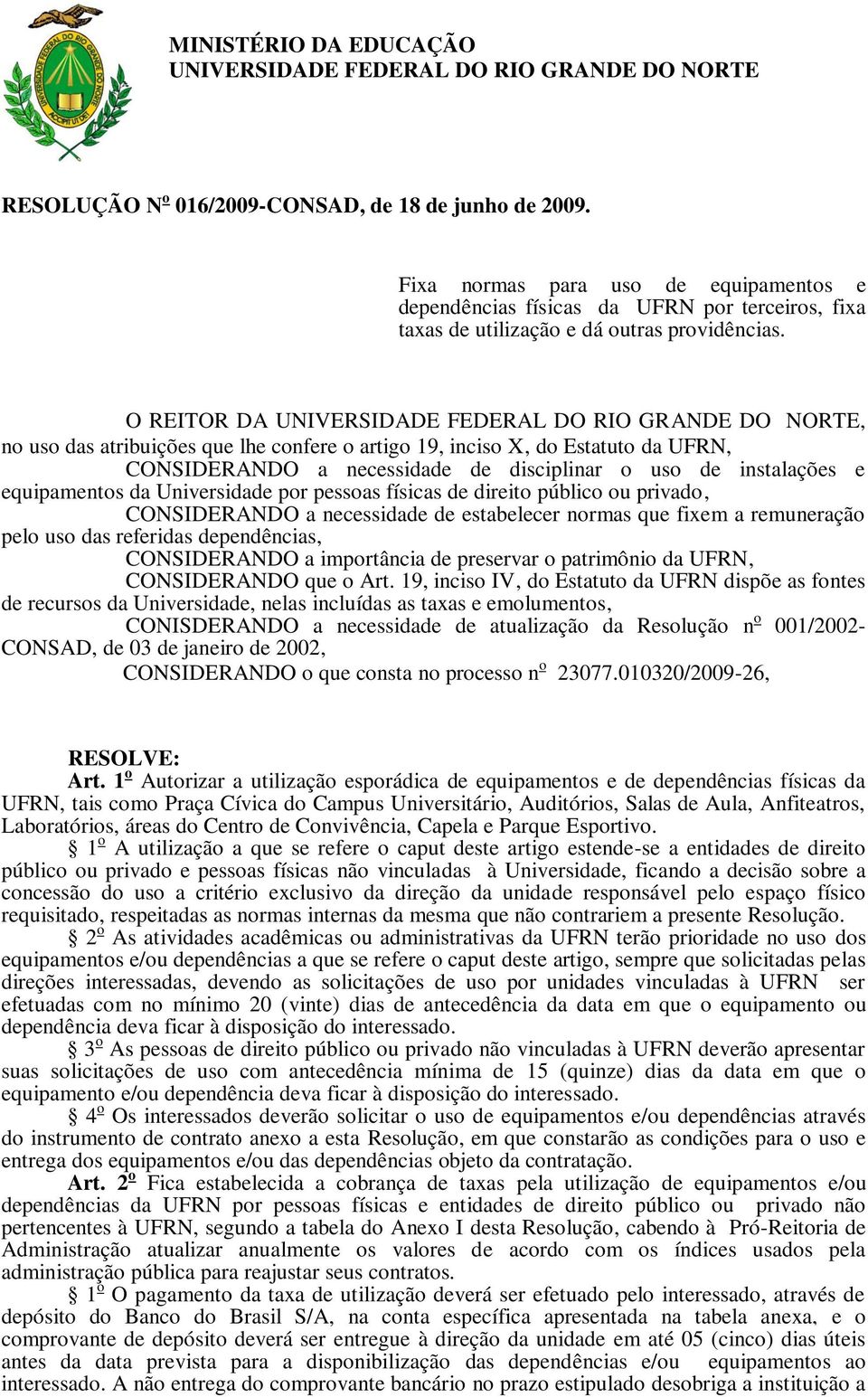 O REITOR DA UNIVERSIDADE FEDERAL DO RIO GRANDE DO NORTE, no uso das atribuições que lhe confere o artigo 19, inciso X, do Estatuto da UFRN, CONSIDERANDO a necessidade de disciplinar o uso de