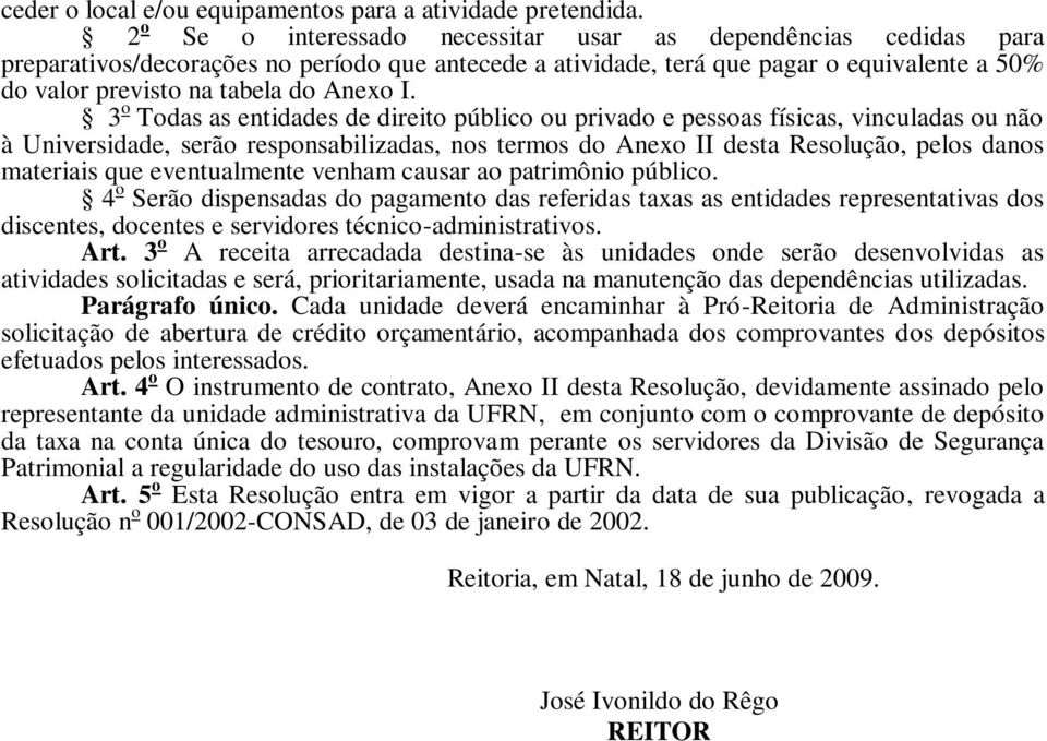 I. 3 o Todas as entidades de direito público ou privado e pessoas físicas, vinculadas ou não à Universidade, serão responsabilizadas, nos termos do Anexo II desta Resolução, pelos danos materiais que