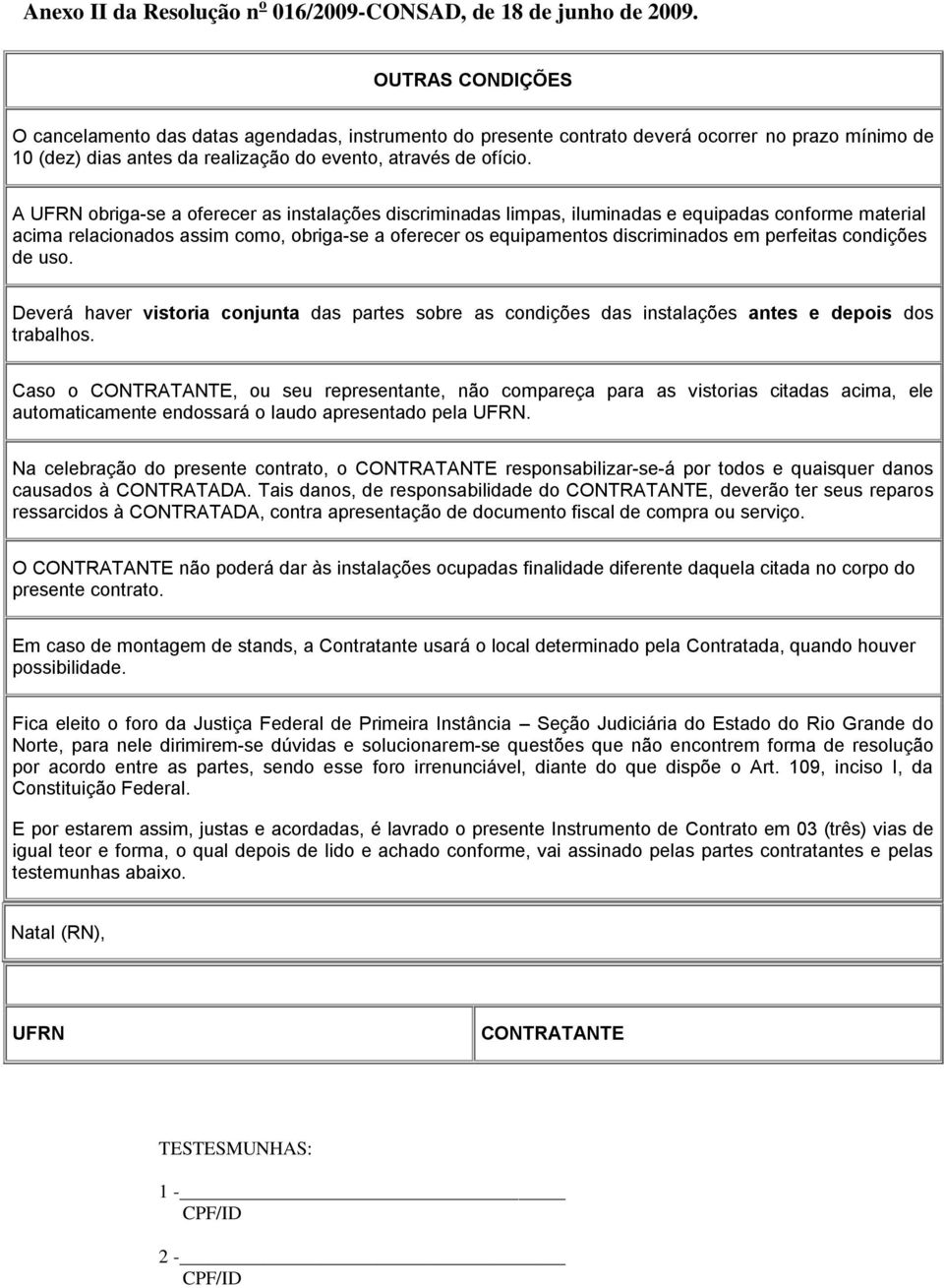 A UFRN obriga-se a oferecer as instalações discriminadas limpas, iluminadas e equipadas conforme material acima relacionados assim como, obriga-se a oferecer os equipamentos discriminados em