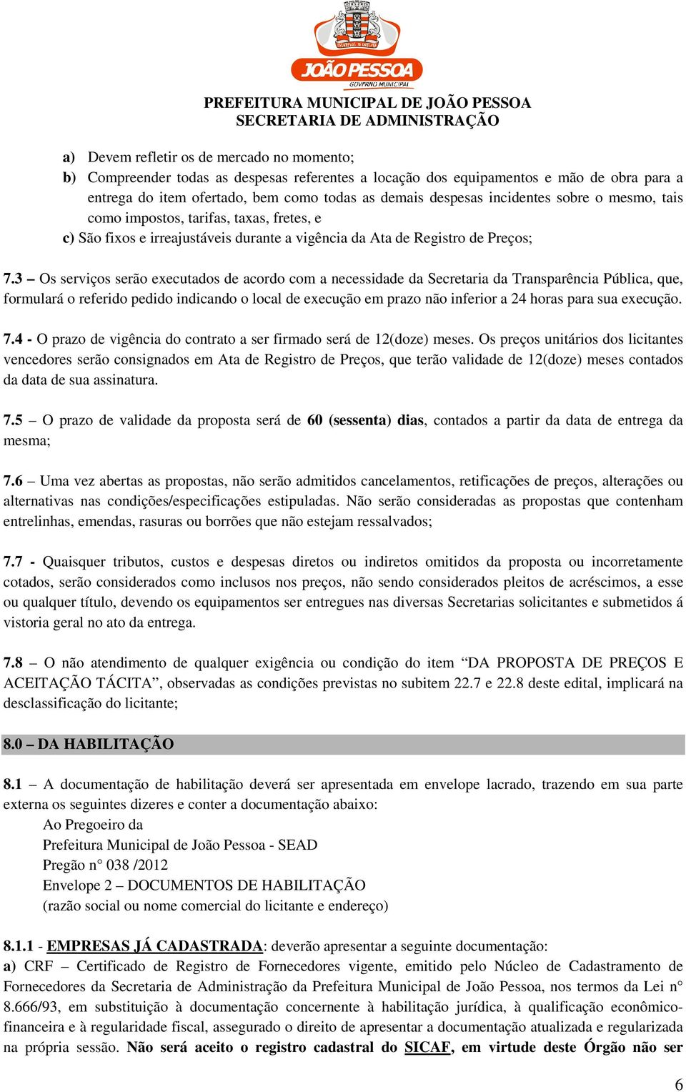 3 Os serviços serão executados de acordo com a necessidade da Secretaria da Transparência Pública, que, formulará o referido pedido indicando o local de execução em prazo não inferior a 24 horas para