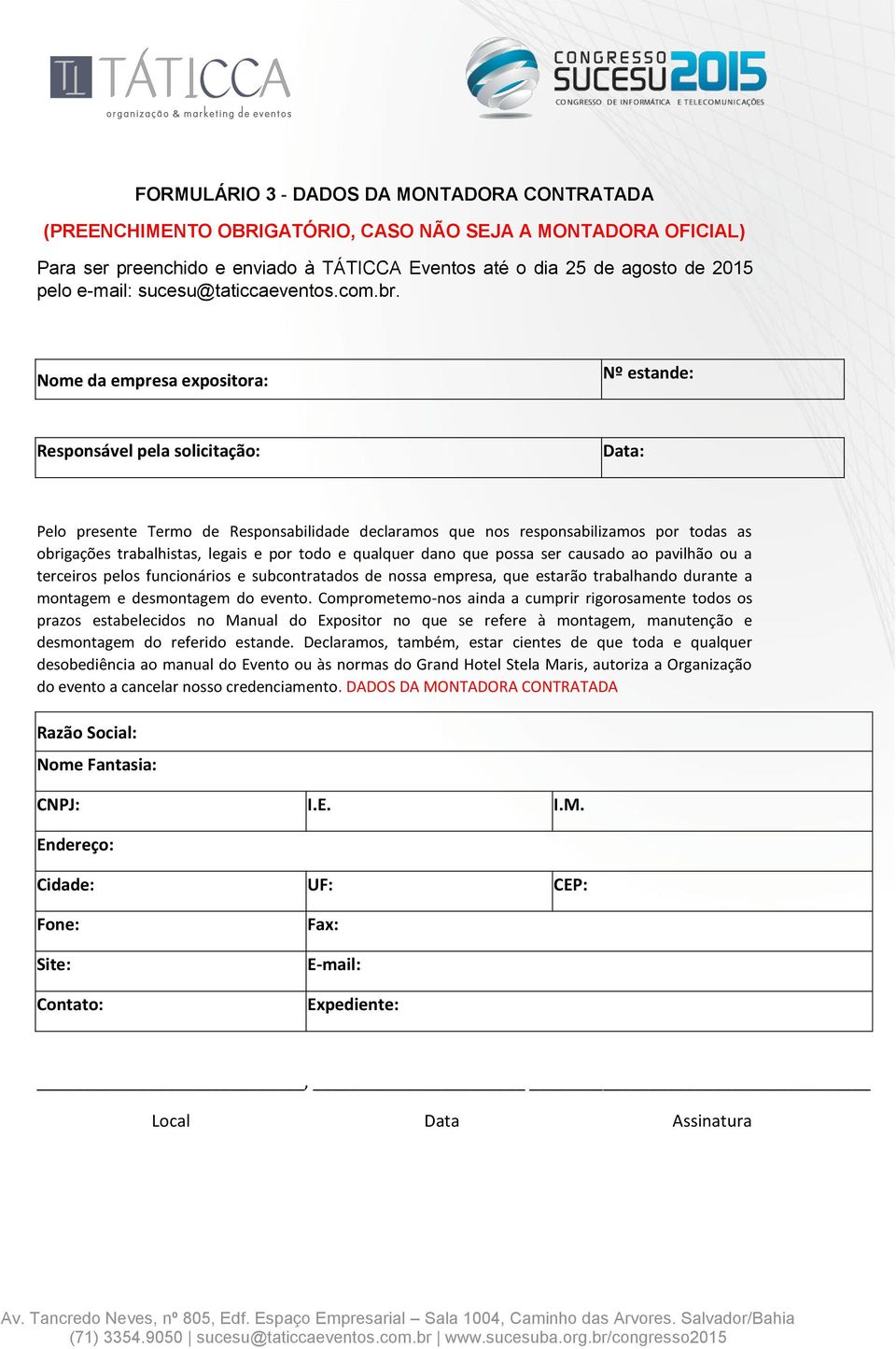 Nome da empresa expositora: Nº estande: Responsável pela solicitação: Data: Pelo presente Termo de Responsabilidade declaramos que nos responsabilizamos por todas as obrigações trabalhistas, legais e