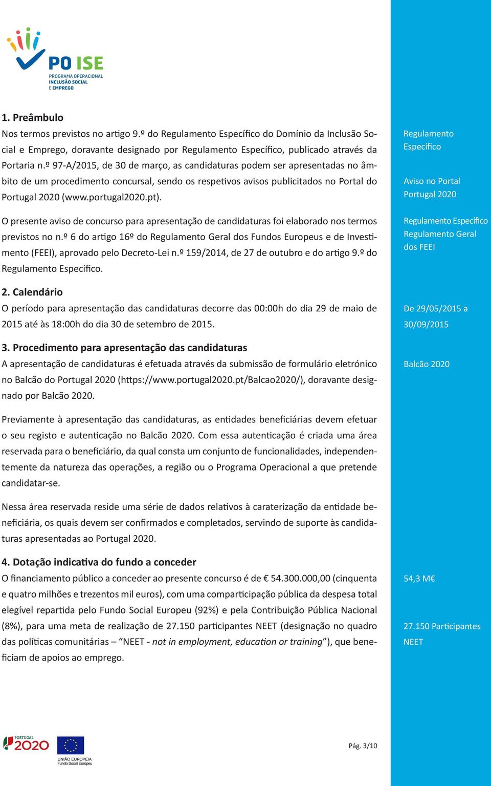 O presente aviso de concurso para apresentação de candidaturas foi elaborado nos termos previstos no n.